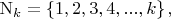 $\mathrm{N}_k =\left\lbrace1, 2, 3, 4, ... , k\right\rbrace,$