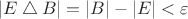 $|E\bigtriangleup B|=|B|-|E|<\varepsilon$ $|E\bigtriangleup B|=|B|-|E|<\varepsilon$