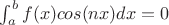 $\int_a^b f(x)cos(nx)dx = 0$