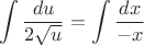 $$\int \frac {du}{2\sqrt u}=\int \frac {dx}{-x}$$