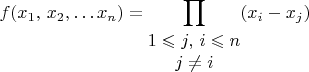 ${\displaystyle f(x_{1},\, x_{2},\ldots x_{n})=\prod_{\begin{matrix}1\leqslant j,\, i\leqslant n\\
j\neq i
\end{matrix}}(x_{i}-x_{j})}$