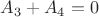 $A_3 + A_4 = 0$