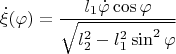 \[
\dot \xi (\varphi ) = \frac{{l_1 \dot \varphi \cos \varphi }}
{{\sqrt {l_2^2  - l_1^2 \sin ^2 \varphi } }}
\]