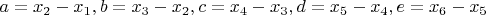 $a=x_2-x_1, b= x_3-x_2, c=x_4-x_3, d=x_5-x_4, e=x_6-x_5$