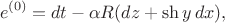 $$
e^{(0)} = dt-\alpha R(dz+\sh y \, dx),
$$