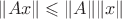 $\|Ax\|\leqslant \|A\|\|x\|$