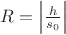 $R = \left|\frac{h}{s_0}\right|$