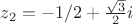 $z_2=-1/2+ \frac{\sqrt 3} {2}i$