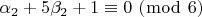 $\[\alpha _2  + 5\beta _2  + 1 \equiv 0\,\,(\bmod \,\,6)\]$