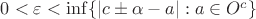 $0<\varepsilon < \inf\{|c\pm \alpha - a|: a\in O^c\} $