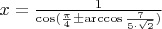 $ x= \frac{1}{\cos (\frac{\pi}{4} \pm \arccos\frac{7}{5\cdot\sqrt{2}})} $