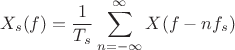 $$X_s(f)=\frac{1}{T_s}\sum\limits_{n=-\infty}^{\infty}X(f-nf_s)$$