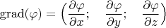 $\operatorname{grad}(\varphi)=\Bigl(\dfrac{\partial\varphi}{\partial x};\quad\dfrac{\partial\varphi}{\partial y};\quad\dfrac{\partial\varphi}{\partial z}\Bigr)$