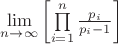 $\mathop {\lim }\limits_{n \to \infty } \left[ {\prod\limits_{i = 1}^n {\frac{{{p_i}}}{{{p_i} - 1}}} } \right]$