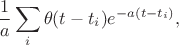 $$
\frac1a\sum_i \theta(t-t_i)e^{-a(t-t_i)},
$$