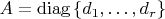 $A=\mathrm{diag}\left\{ d_{1},\ldots,d_{r}\right\}$