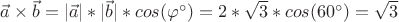 $\vec{a}\times\vec{b}=|\vec{a}|*|\vec{b}|*cos(\varphi ^{\circ})=2*\sqrt{3}*cos(60^{\circ})=\sqrt{3}\\$