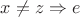 $x\neq z \Rightarrow e$