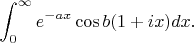 $$\int_{0}^{\infty}e^{-ax}\cos b(1+ix)dx.$$
