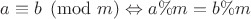 $a\equiv b\pmod m \Leftrightarrow a\% m=b\%m$