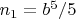 $n_1=b^5/5$