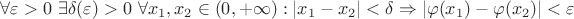 $\forall\varepsilon >0\ \exists\delta(\varepsilon)>0\ \forall x_1,x_2\in(0, +\infty): |x_1-x_2|<\delta\Rightarrow |\varphi(x_1) - \varphi(x_2)|<\varepsilon$