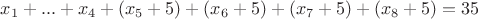$$x_1+...+x_4+(x_5+5)+(x_6+5)+(x_7+5)+(x_8+5)=35$$ $$x_1+...+x_4+(x_5+5)+(x_6+5)+(x_7+5)+(x_8+5)=35$$