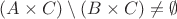 $(A \times C)\setminus (B \times C) \ne \emptyset $