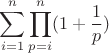 $$\sum\limits_{i=1}^{n}\prod\limits_{p=i}^{n}(1+\dfrac{1}{p})$