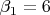 $\[\beta _1  = 6\]$
