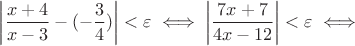 $\left|\dfrac{x+4}{x-3}-(-\dfrac{3}{4})\right|<\varepsilon \iff  \left|\dfrac{7x+7}{4x-12}\right|<\varepsilon \iff $