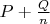 $P + \frac{Q}{n}$