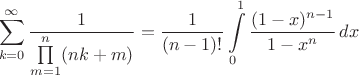 $$\sum\limits_{k=0}^{\infty}\dfrac{1}{\prod\limits_{m=1}^n (nk+m)}=\dfrac{1}{(n-1)!}\int\limits_0^1 \dfrac{(1-x)^{n-1}}{1-x^n}\,dx$$