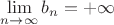 $\lim\limits_{n\to\infty}b_n=+\infty$