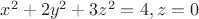 $x^2+2y^2+3z^2=4, z=0$