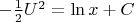 $-\frac12U^2 = \ln x + C$
