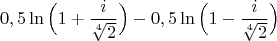$$0,5\ln\Big(1+\frac{i}{\sqrt[4]{2}}\Big)-0,5\ln\Big(1-\frac{i}{\sqrt[4]{2}}\Big)$$