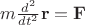 $m\tfrac{d^2}{dt^2}\mathbf{r} = \mathbf{F}$