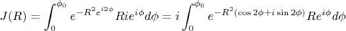 $\displaystyle J(R)=\int_{0}^{\phi_0}e^{-R^2e^{i2\phi}}Rie^{i\phi}d\phi=i\int_{0}^{\phi_0}e^{-R^2(\cos2\phi+i\sin2\phi)}}Re^{i\phi}d\phi$