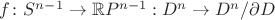 ${f \colon S^{n-1} \to \mathbb{R}P^{n-1}: D^{n} \to D^{n} \slash \partial D }$