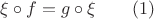 $\xi \circ f=g\circ \xi \qquad (1)$