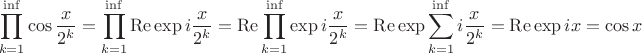 $$
\prod_{k=1}^{\inf}\cos\frac{x}{2^k} = \prod_{k=1}^{\inf} \operatorname{Re} \exp{i\frac{x}{2^k}} = \operatorname{Re} \prod_{k=1}^{\inf} \exp{i\frac{x}{2^k}} = \operatorname{Re} \exp{\sum_{k=1}^{\inf} i\frac{x}{2^k}} = \operatorname{Re} \exp {ix} =\cos x
$$