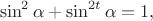 $$\sin^2 \alpha+\sin^{2t} \alpha=1,$$