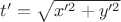 $t'=\sqrt{x'^2+y'^2}$