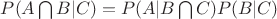 $P(A\bigcap B|C)=P(A|B\bigcap C)P(B|C)$