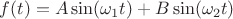 $f(t)=A \sin (\omega _1t) + B \sin (\omega _2 t)$