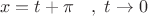 \[
x = t + \pi \quad ,\;t \to 0
\]