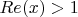 $Re(x)>1$