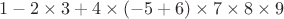 $1-2\times 3 + 4\times(-5+6)\times 7\times 8\times 9$