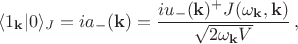 $\langle 1_{\mathbf{k}}|0 \rangle_J=ia_{-}(\mathbf{k})=\dfrac{iu_{-}(\mathbf{k})^+J(\omega_{\mathbf{k}},\mathbf{k})}{\sqrt{2\omega_{\mathbf{k}}V}} \, ,$